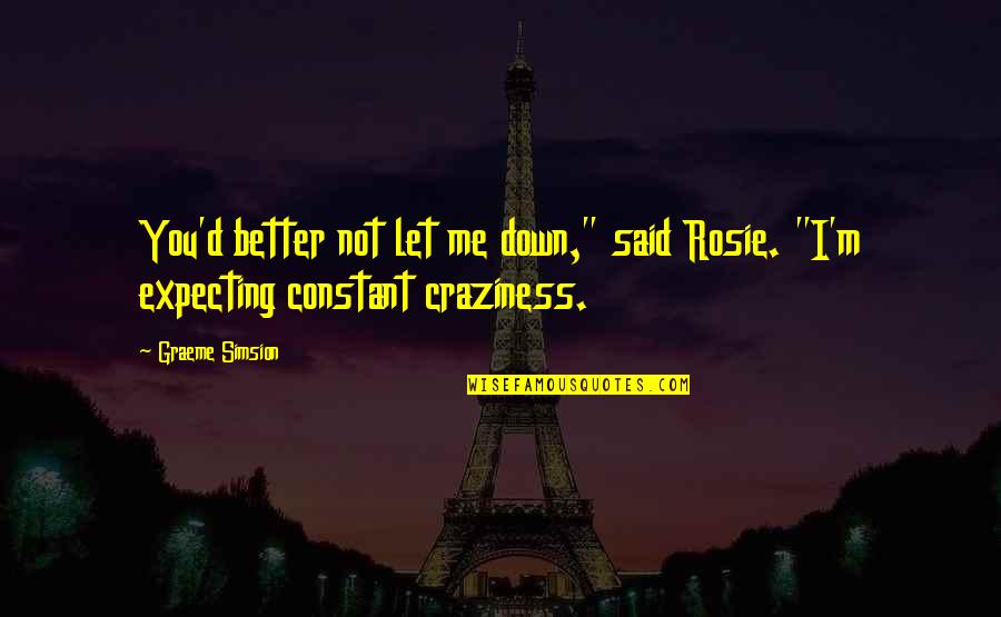 Best Bachata Quotes By Graeme Simsion: You'd better not let me down," said Rosie.