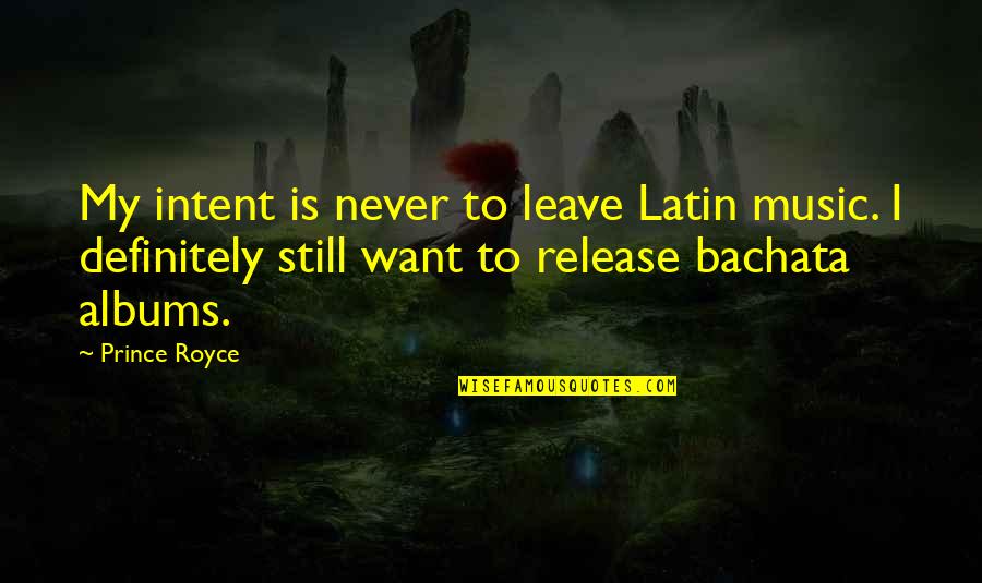 Best Bachata Quotes By Prince Royce: My intent is never to leave Latin music.