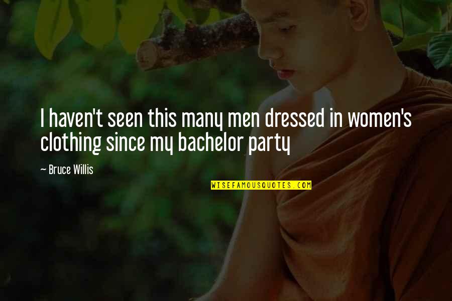 Best Bachelor Party Quotes By Bruce Willis: I haven't seen this many men dressed in