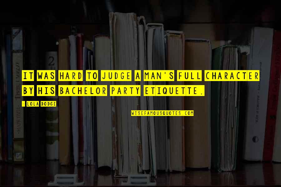 Best Bachelor Party Quotes By Lola Dodge: It was hard to judge a man's full
