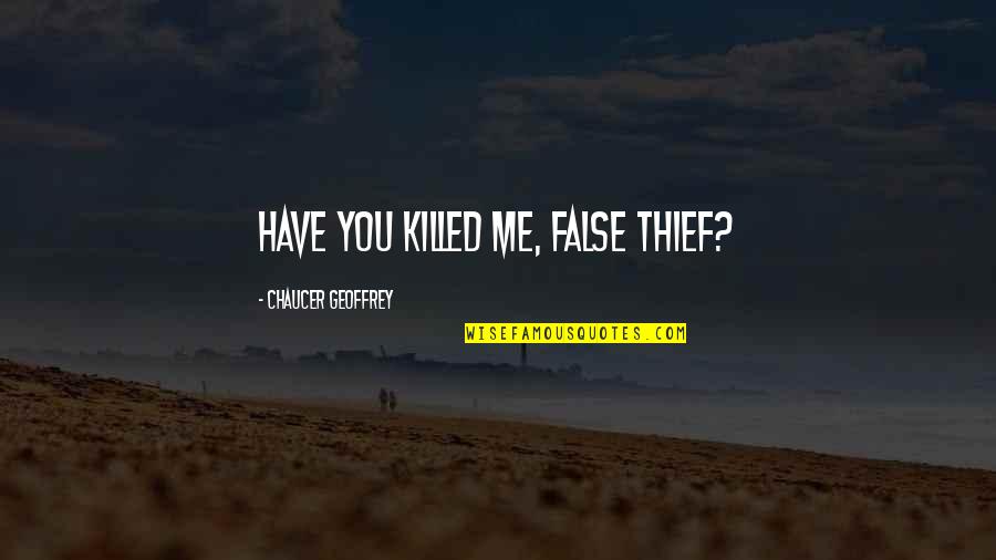 Best Baci Quotes By Chaucer Geoffrey: have you killed me, false thief? Best Baci Quotes By Chaucer Geoffrey: have you killed me, false thief?