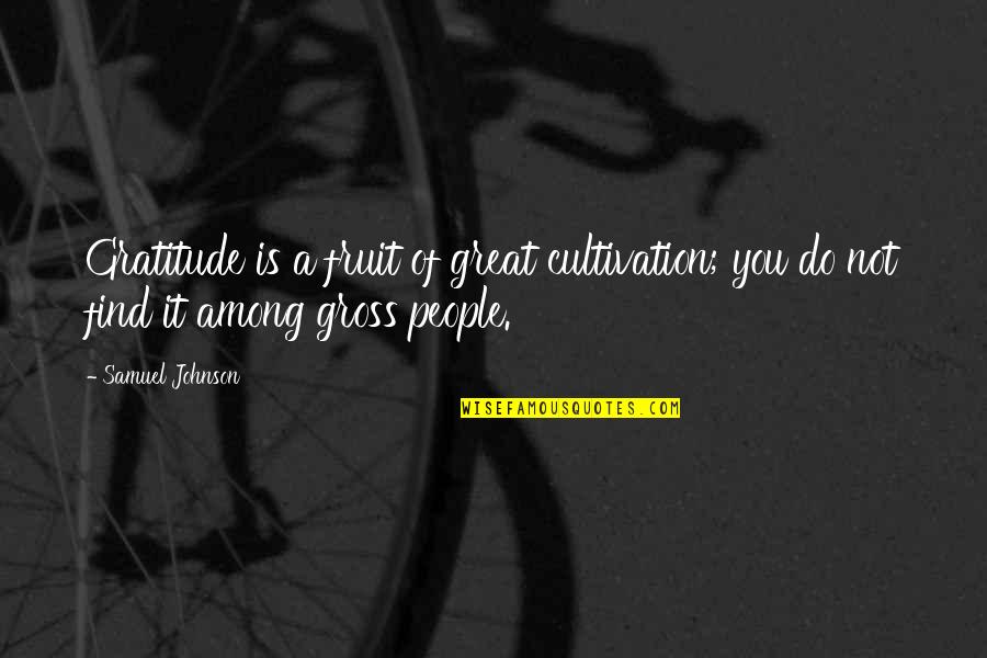 Best Baci Quotes By Samuel Johnson: Gratitude is a fruit of great cultivation; you