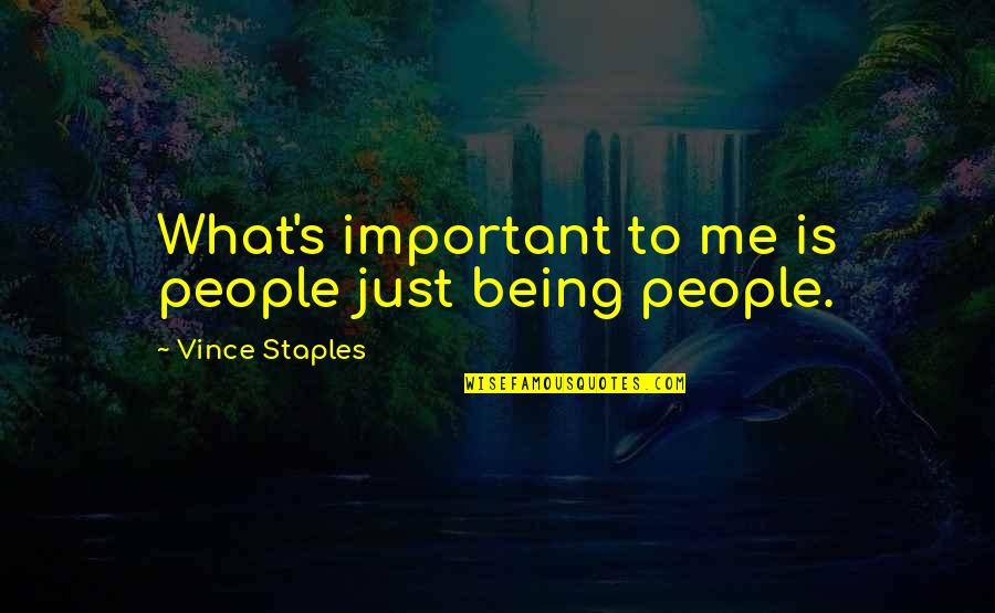 Best Baci Quotes By Vince Staples: What's important to me is people just being Best Baci Quotes By Vince Staples: What's important to me is people just being