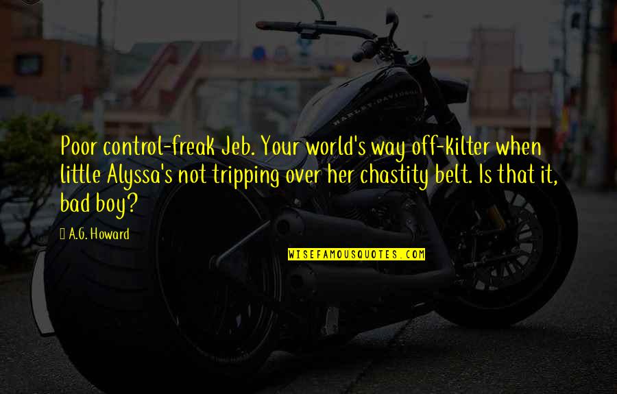Best Bad Boy 2 Quotes By A.G. Howard: Poor control-freak Jeb. Your world's way off-kilter when Best Bad Boy 2 Quotes By A.G. Howard: Poor control-freak Jeb. Your world's way off-kilter when