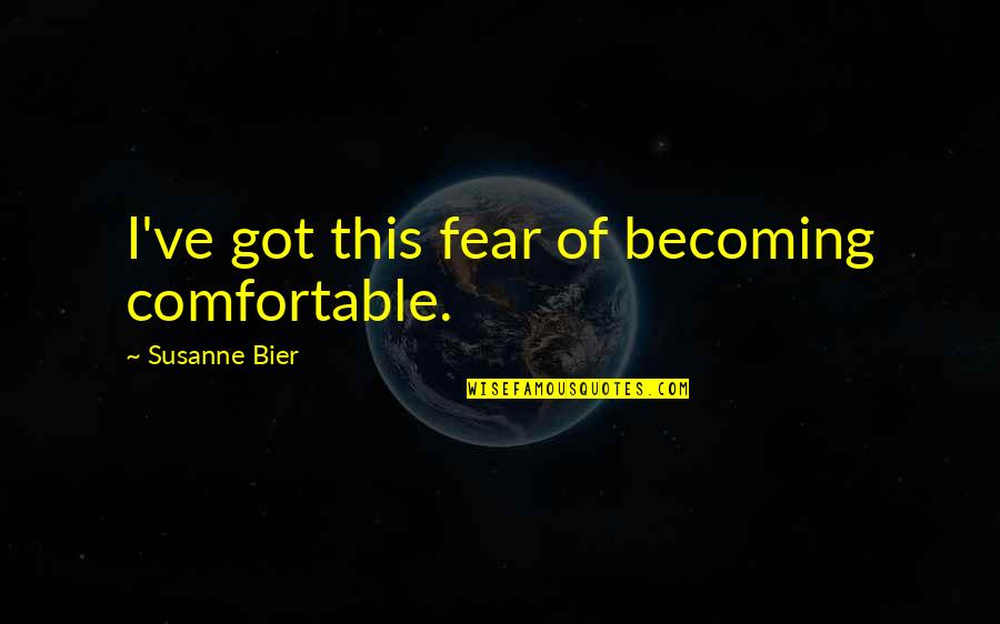 Best Bad Boy Film Quotes By Susanne Bier: I've got this fear of becoming comfortable.