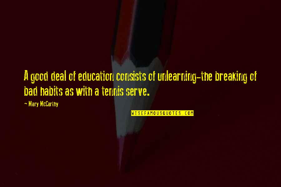 Best Bad Education Quotes By Mary McCarthy: A good deal of education consists of unlearning-the