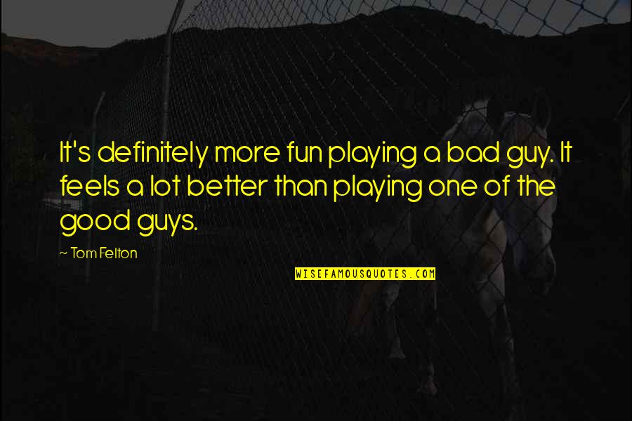 Best Bad Guy Quotes By Tom Felton: It's definitely more fun playing a bad guy.