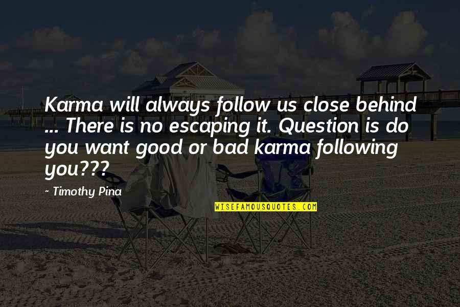 Best Bad Karma Quotes By Timothy Pina: Karma will always follow us close behind ...