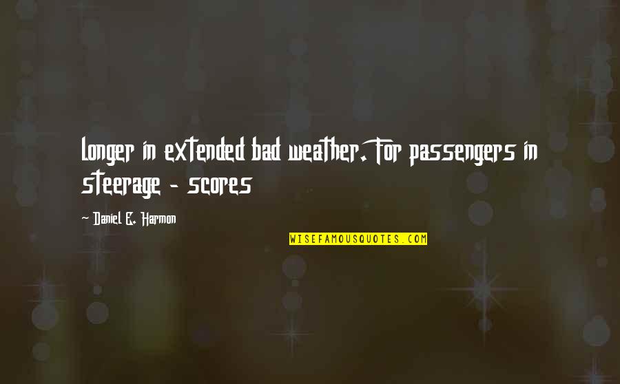 Best Bad Weather Quotes By Daniel E. Harmon: longer in extended bad weather. For passengers in