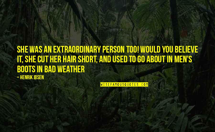 Best Bad Weather Quotes By Henrik Ibsen: She was an extraordinary person too! Would you