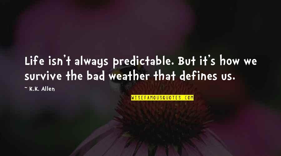 Best Bad Weather Quotes By K.K. Allen: Life isn't always predictable. But it's how we