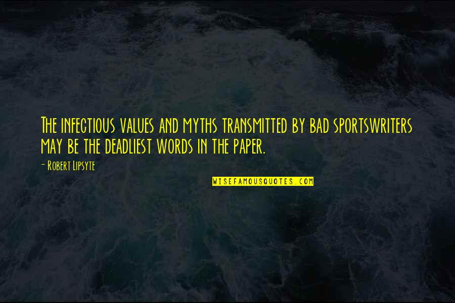 Best Bad Words Quotes By Robert Lipsyte: The infectious values and myths transmitted by bad