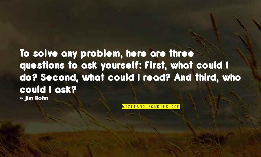 Best Balance And Composure Quotes By Jim Rohn: To solve any problem, here are three questions