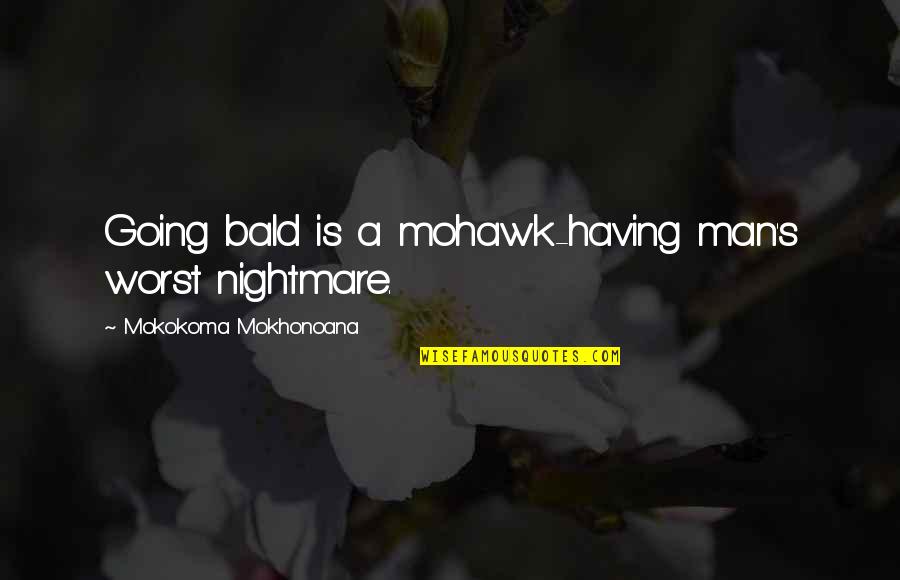 Best Bald Quotes By Mokokoma Mokhonoana: Going bald is a mohawk-having man's worst nightmare.