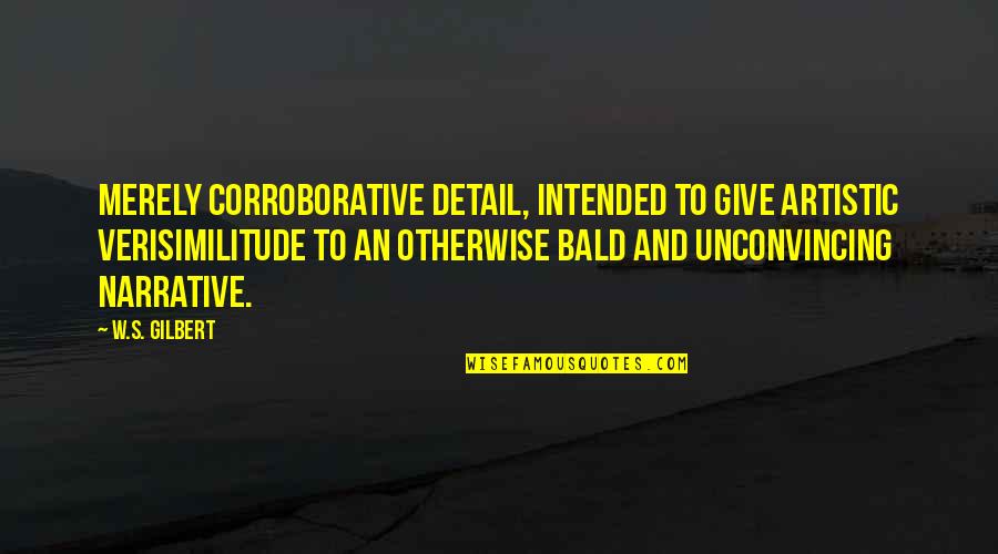 Best Bald Quotes By W.S. Gilbert: Merely corroborative detail, intended to give artistic verisimilitude