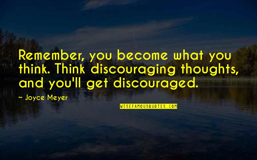 Best Baldrick Quotes By Joyce Meyer: Remember, you become what you think. Think discouraging Best Baldrick Quotes By Joyce Meyer: Remember, you become what you think. Think discouraging