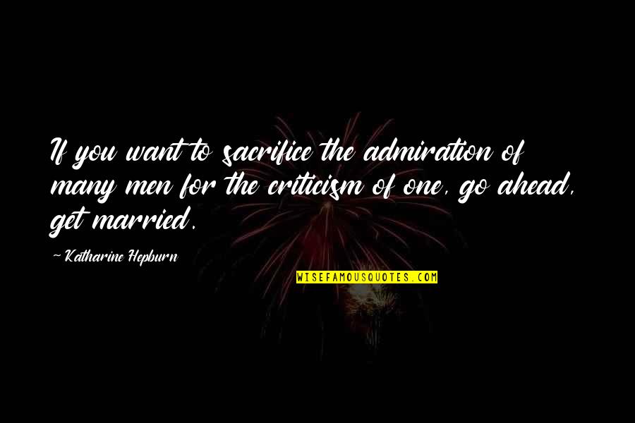 Best Band Director Quotes By Katharine Hepburn: If you want to sacrifice the admiration of