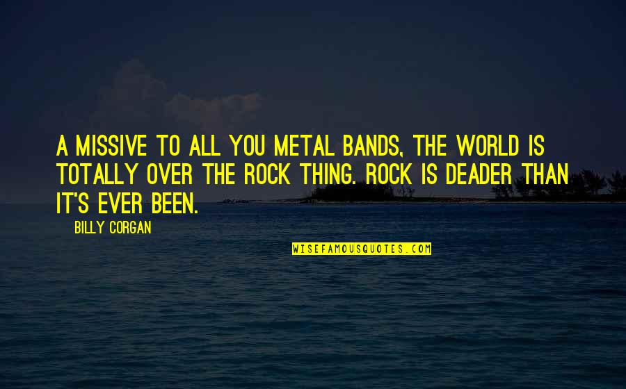Best Bands Quotes By Billy Corgan: A missive to all you metal bands, the