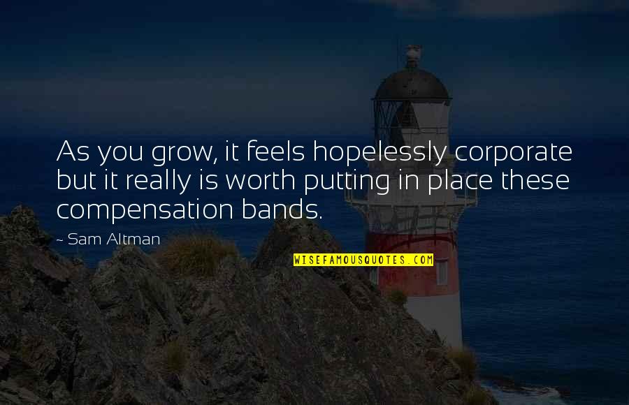 Best Bands Quotes By Sam Altman: As you grow, it feels hopelessly corporate but