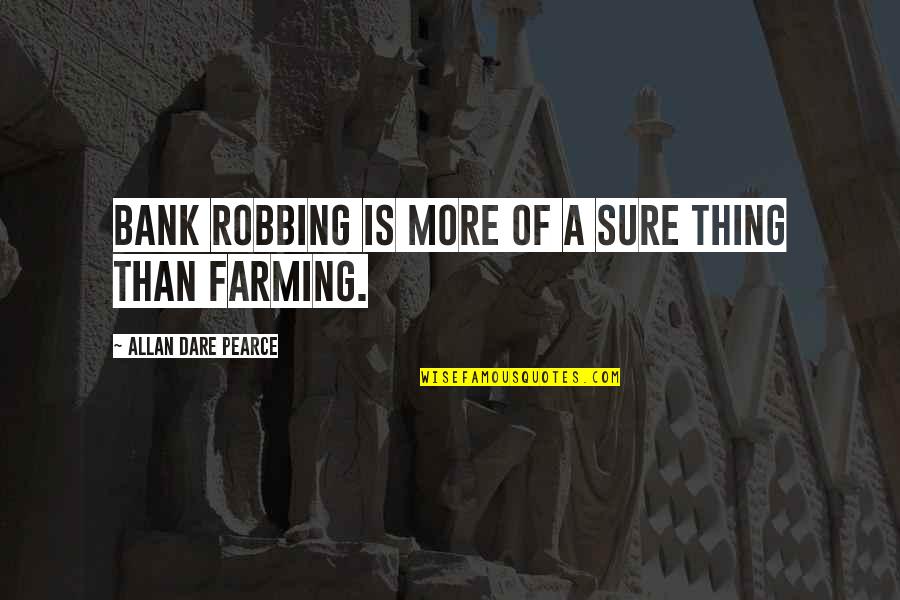 Best Bank Robbery Quotes By Allan Dare Pearce: Bank robbing is more of a sure thing