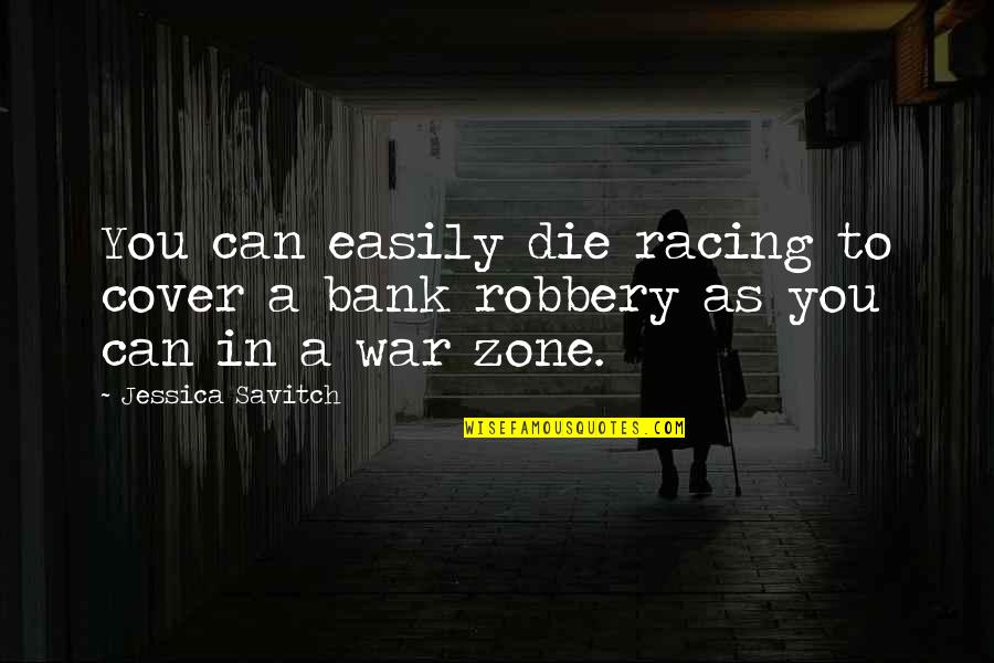 Best Bank Robbery Quotes By Jessica Savitch: You can easily die racing to cover a