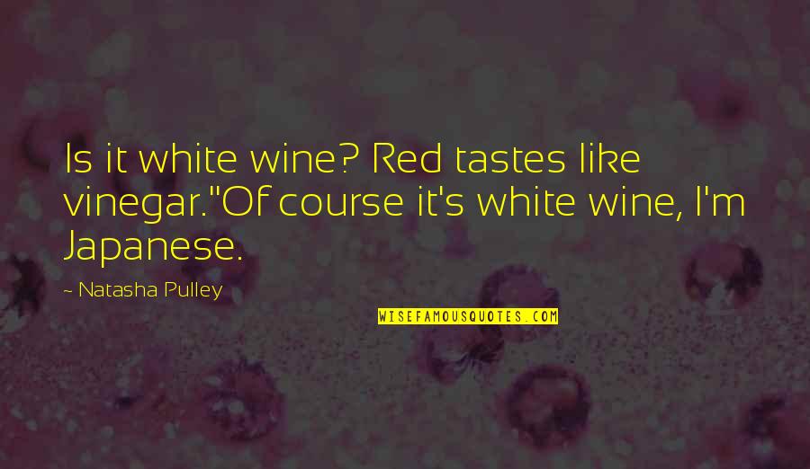 Best Banter Quotes By Natasha Pulley: Is it white wine? Red tastes like vinegar.''Of