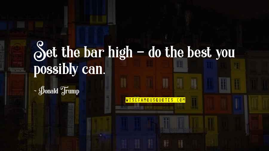 Best Bar Quotes By Donald Trump: Set the bar high - do the best Best Bar Quotes By Donald Trump: Set the bar high - do the best