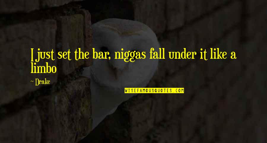 Best Bar Quotes By Drake: I just set the bar, niggas fall under