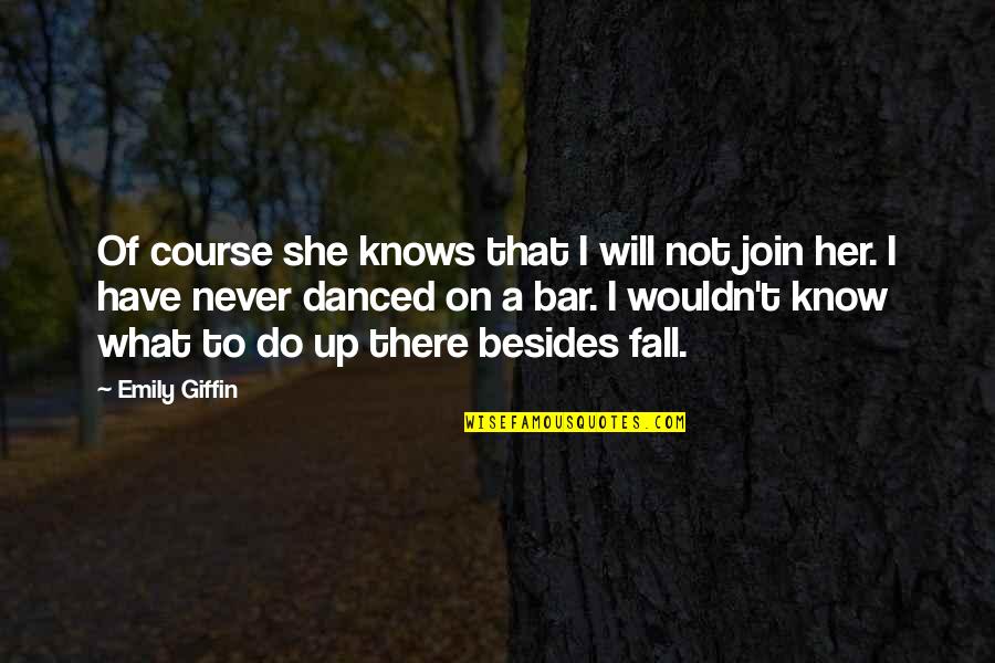 Best Bar Quotes By Emily Giffin: Of course she knows that I will not