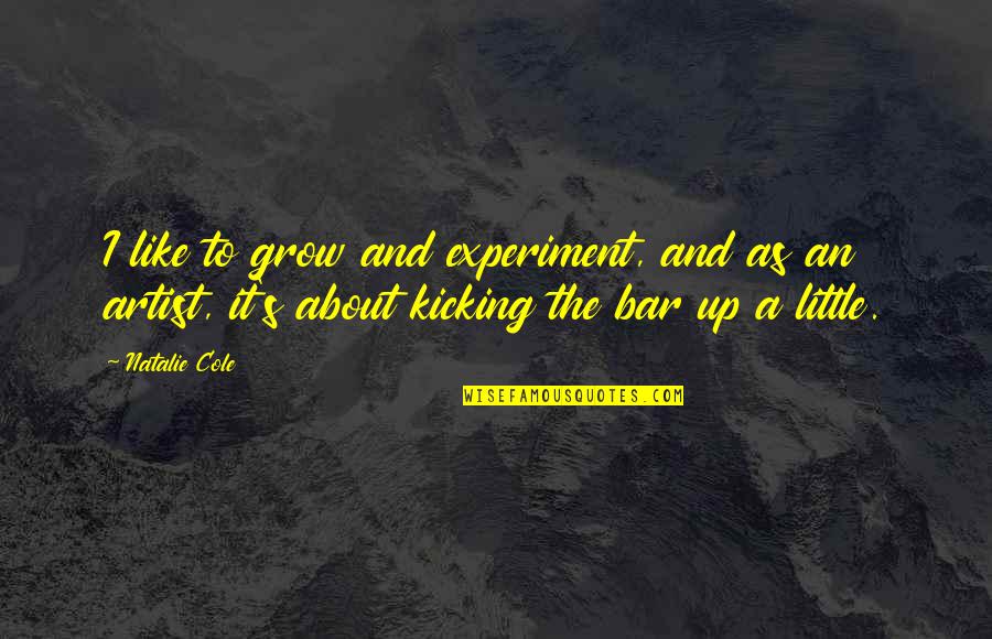 Best Bar Quotes By Natalie Cole: I like to grow and experiment, and as