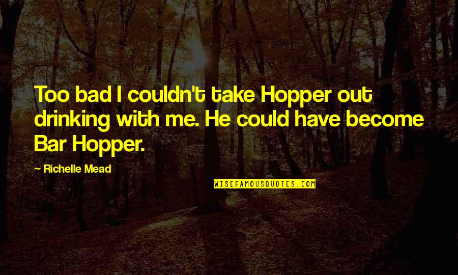 Best Bar Quotes By Richelle Mead: Too bad I couldn't take Hopper out drinking