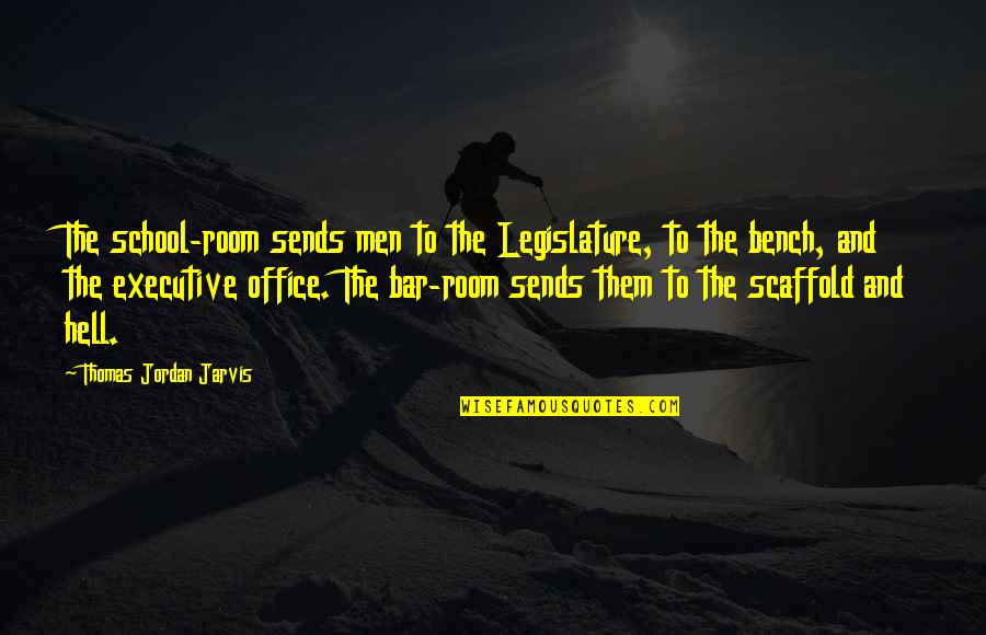 Best Bar Quotes By Thomas Jordan Jarvis: The school-room sends men to the Legislature, to