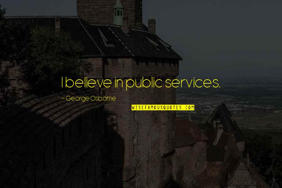 Best Barb And Star Quotes By George Osborne: I believe in public services. Best Barb And Star Quotes By George Osborne: I believe in public services.