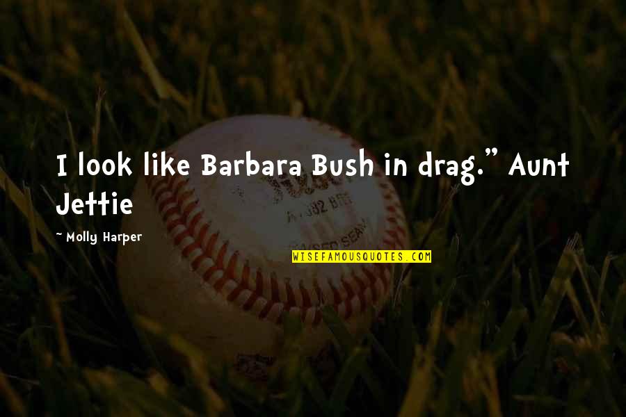 Best Barbara Bush Quotes By Molly Harper: I look like Barbara Bush in drag." Aunt