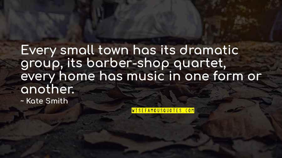 Best Barber Shop Quotes By Kate Smith: Every small town has its dramatic group, its