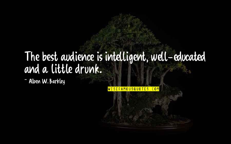Best Barkley Quotes By Alben W. Barkley: The best audience is intelligent, well-educated and a