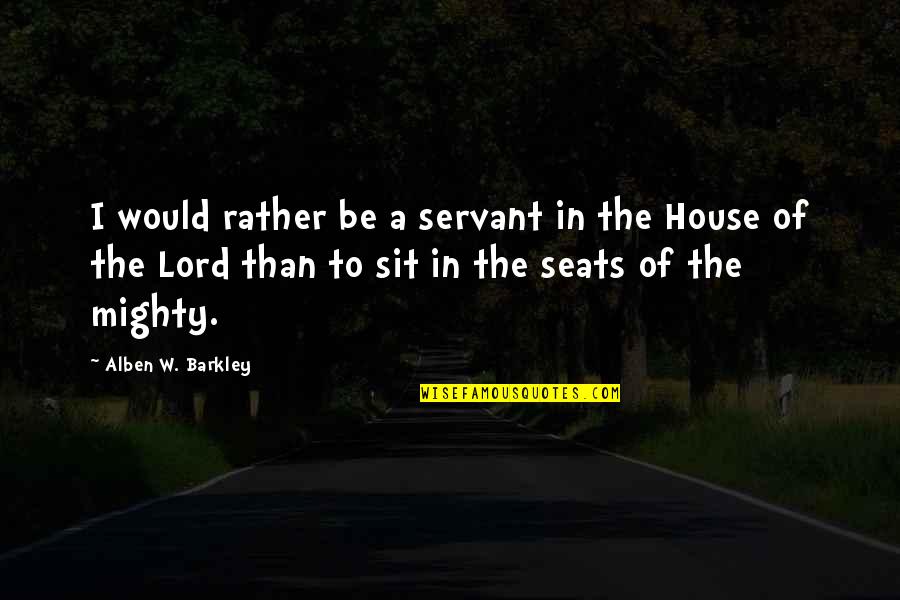 Best Barkley Quotes By Alben W. Barkley: I would rather be a servant in the