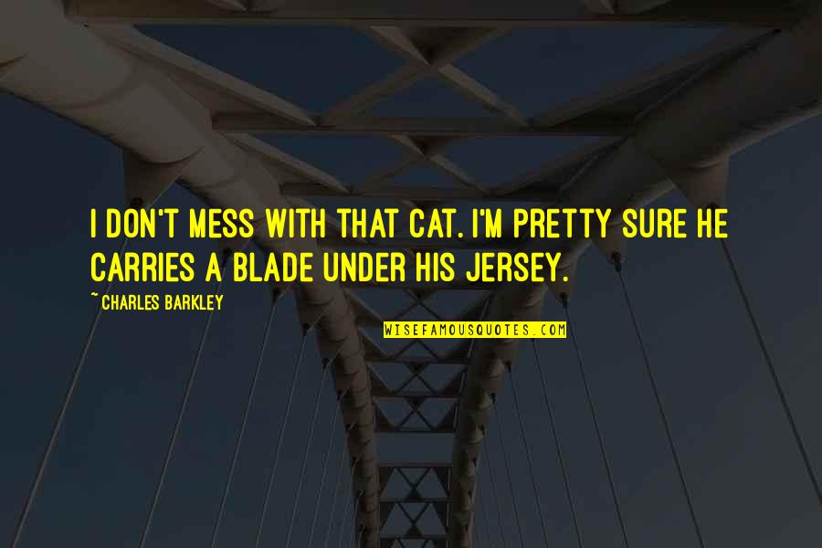 Best Barkley Quotes By Charles Barkley: I don't mess with that cat. I'm pretty