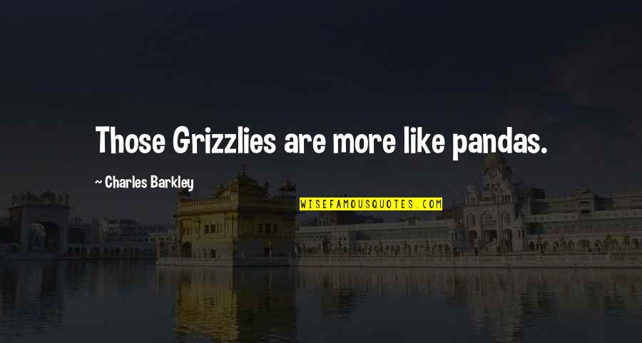 Best Barkley Quotes By Charles Barkley: Those Grizzlies are more like pandas.