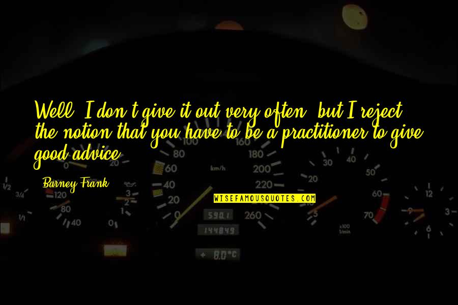 Best Barney Quotes By Barney Frank: Well, I don't give it out very often,