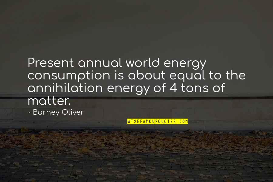 Best Barney Quotes By Barney Oliver: Present annual world energy consumption is about equal Best Barney Quotes By Barney Oliver: Present annual world energy consumption is about equal