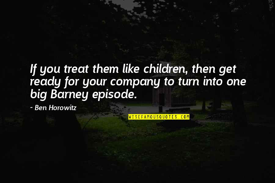 Best Barney Quotes By Ben Horowitz: If you treat them like children, then get