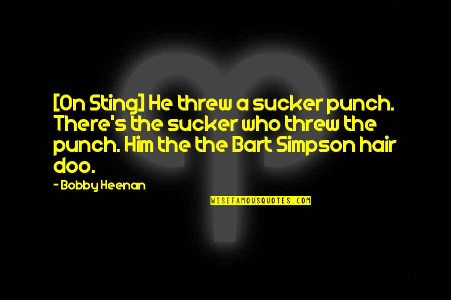 Best Bart Quotes By Bobby Heenan: [On Sting] He threw a sucker punch. There's