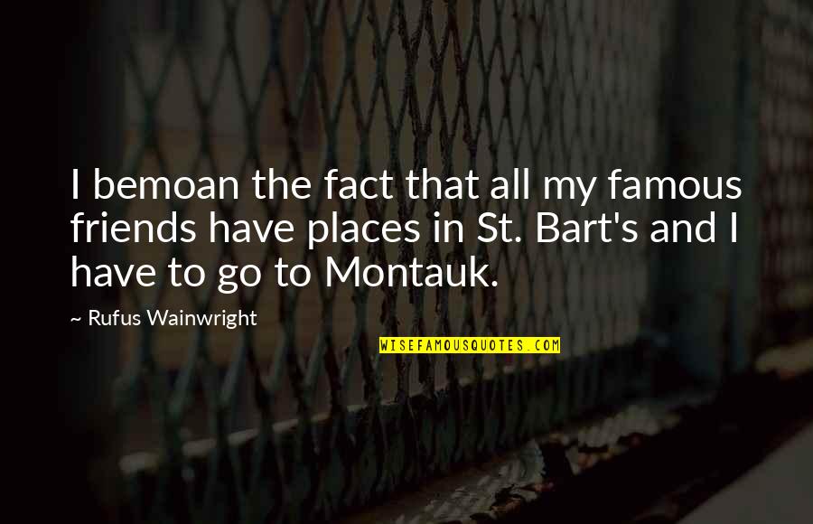 Best Bart Quotes By Rufus Wainwright: I bemoan the fact that all my famous