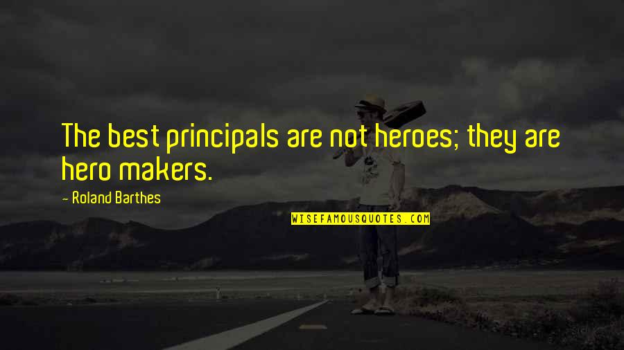 Best Barthes Quotes By Roland Barthes: The best principals are not heroes; they are