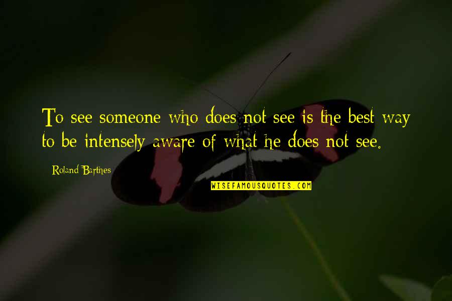 Best Barthes Quotes By Roland Barthes: To see someone who does not see is