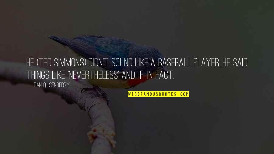 Best Baseball Player Quotes By Dan Quisenberry: He (Ted Simmons) didn't sound like a baseball