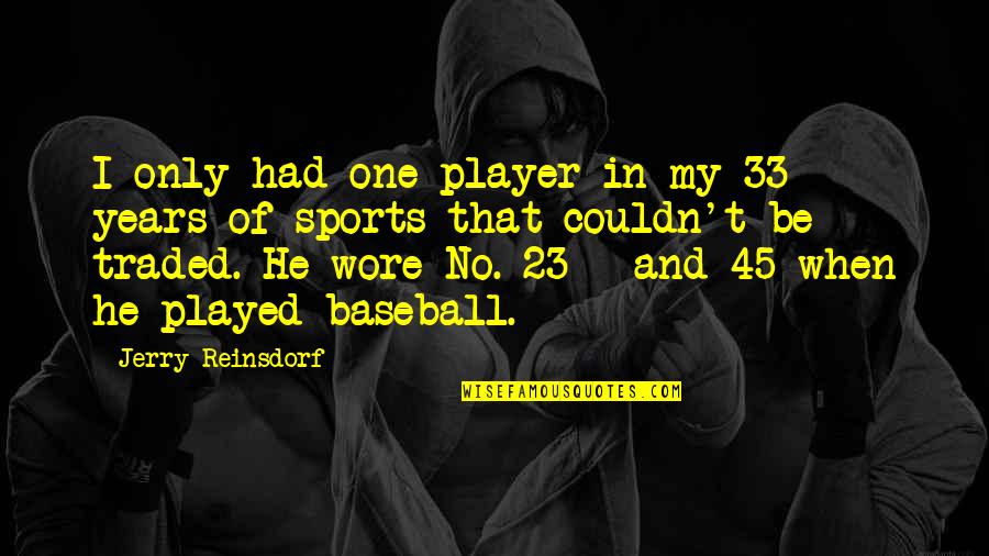 Best Baseball Player Quotes By Jerry Reinsdorf: I only had one player in my 33