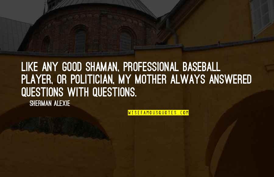 Best Baseball Player Quotes By Sherman Alexie: Like any good shaman, professional baseball player, or