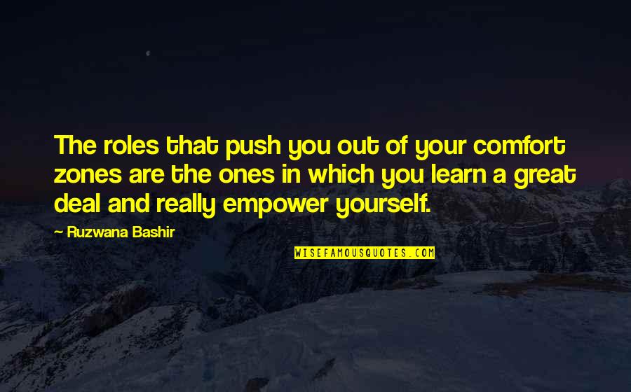 Best Bashir Quotes By Ruzwana Bashir: The roles that push you out of your